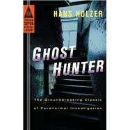 Ghost Hunter The Groundbreaking Classic of Paranormal Investigation