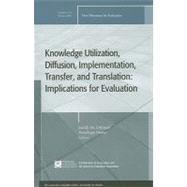 Knowledge Utilization, Diffusion, Implementation, Transfer, and Translation New Directions for Evaluation, Number 124