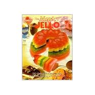 The Magic of JELL-O 100 New and Favorite Recipes Celebrating 100 Years of Fun with JELL-O