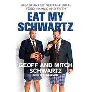 Eat My Schwartz Our Story of NFL Football, Food, Family, and Faith
