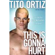 This Is Gonna Hurt : The Life of a Mixed Martial Arts Champion