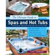 Ultimate Guide to Spas and Hot Tubs : Installation, Troubleshooting and Tricks of the Trade