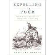 Expelling the Poor Atlantic Seaboard States and the Nineteenth-Century Origins of American Immigration Policy