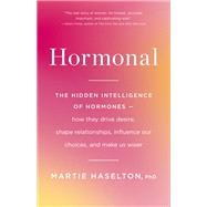 Hormonal The Hidden Intelligence of Hormones -- How They Drive Desire, Shape Relationships, Influence Our Choices, and Make Us Wiser