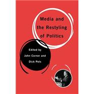 Media and the Restyling of Politics : Consumerism, Celebrity and Cynicism