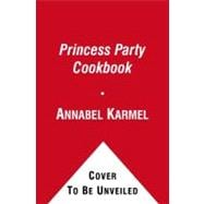Princess Party Cookbook : Over 100 Delicious Recipes and Fun Ideas,9781439199213