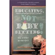 Educating, Not Babysitting! : A Foundation for Reclaiming Your Public School,9781440159213