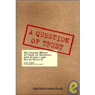 A Question of Trust: The Crucial Nature of Trust in Business, Work and Life - and How to Build It