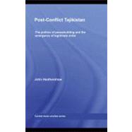Post-Conflict Tajikistan : The politics of peacebuilding and the emergence of legitimate order