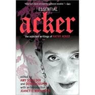 Essential Acker The Selected Writings of Kathy Acker