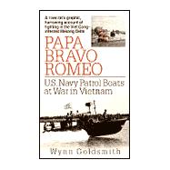 Papa Bravo Romeo : U. S. Navy Patrol Boats at War in Vietnam