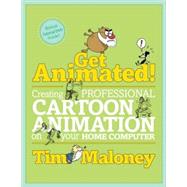 Get Animated! : Creating Professional Cartoon Animation on Your Home Computer