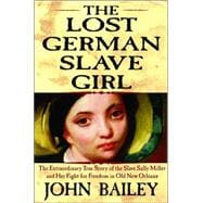 The Lost German Slave Girl The Extraordinary True Story of the Slave Sally Miller and Her Fight for Freedom in Old New Orleans