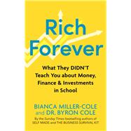 Rich Forever What They Didn’t Teach You about Money, Finance and Investments in School