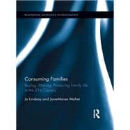 Consuming Families: Buying, Making, Producing Family Life in the 21st Century