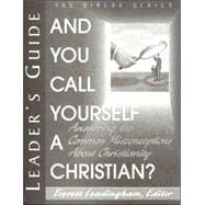 And You Call Yourself a Christian? : Answering the Common Misconceptions about Christianity