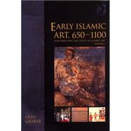 Early Islamic Art, 650û1100: Constructing the Study of Islamic Art, Volume I