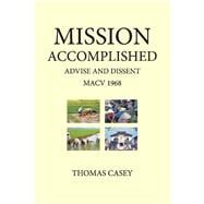 1968 MISSION ACCOMPLISHED ADVISE & DISSENT My Year With MACV