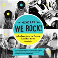 We Rock! (Music Lab) A Fun Family Guide for Exploring Rock Music History: From Elvis and the Beatles to Ray Charles and The Ramones, Includes Bios, Historical Context, Extensive Playlists, and Rocking Activities for the Whole Family!