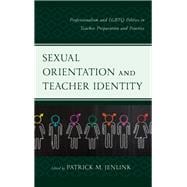 Sexual Orientation and Teacher Identity Professionalism and LGBTQ Politics in Teacher Preparation and Practice