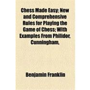 Chess Made Easy: New and Comprehensive Rules for Playing the Game of Chess With Examples From Philidor, Cunningham, to Which Is Prefixed a Pleasing Account of Its Orig