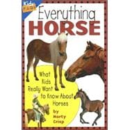 Everything Horse What Kids Really Want to Know about Horses