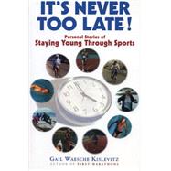 It's Never Too Late!: Personal Stories of Staying Young Through Sports