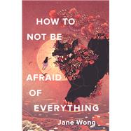 How to Not Be Afraid of Everything