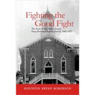 Fighting the Good Fight: The Story of the Dexter Avenue King Memorial Baptist Church, 1865-1977