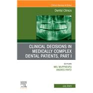 Clinical Decisions in Medically Complex Dental Patients, Part I, An Issue of Dental Clinics of North America, E-Book