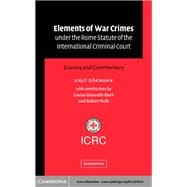 Elements of War Crimes under the Rome Statute of the International Criminal Court: Sources and Commentary