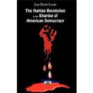 The Haitian Revolution in the Shaping of American Democracy: The Rise and Fall of Haiti, Two Hundred Years of Struggle