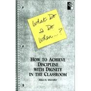 What Do I Do When...? How to Achieve Discipline With Dignity in the Classroom