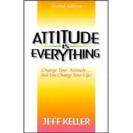 Attitude Is Everything : Change Your Attitude... and You Change Your Life!