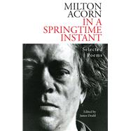 In a Springtime Instant The Selected Poems of Milton Acorn