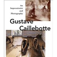 Gustave Caillebotte: An Impressionist and Photography