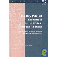 The New Political Economy of United States-Caribbean Relations: The Apparel Industry and the Politics of NAFTA Parity