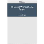 The Classic Works of J. M. Synge