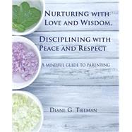 Nurturing With Love and Wisdom, Disciplining With Peace and Respect