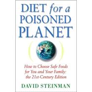 Diet for a Poisoned Planet: How to Choose Safe Foods for You And Your Family, the 21st Century Edition