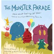 The Monster Parade A Book about Feeling All Your Feelings and Then Watching Them Go
