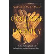 Collapse of Dignity The Story of a Mining Tragedy and the Fight Against Greed and Corruption in Mexico