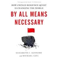 By All Means Necessary How China's Resource Quest is Changing the World