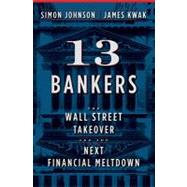 13 Bankers : The Wall Street Takeover and the Next Financial Meltdown