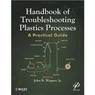 Handbook of Troubleshooting Plastics Processes A Practical Guide