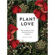 Plant Love The Scandalous Truth About the Sex Life of Plants