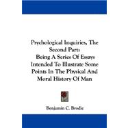 Psychological Inquiries, the Second Part : Being A Series of Essays Intended to Illustrate Some Points in the Physical and Moral History of Man