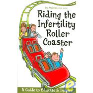 Riding the Infertility Roller Coaster : A Guide to Educate and Inspire
