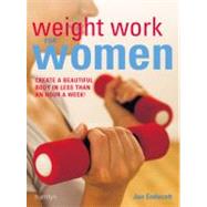 Weight Work for Women: Create a Beautiful Body in Less Than an Hour a Week!