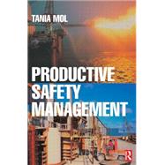 Productive Safety Management : A Strategic, Multidisciplinary Management System for Hazardous Industries That Ties Safety and Production Together